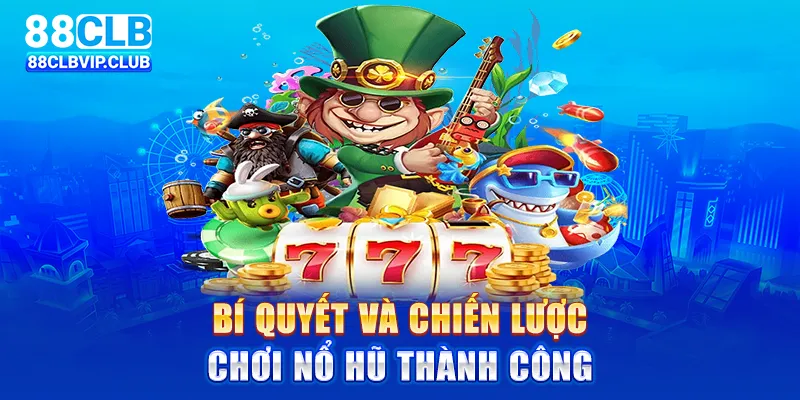 Bí quyết và chiến lược chơi nổ hũ thành công