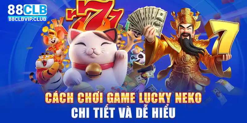 Cách chơi game Lucky Neko chi tiết và dễ hiểu