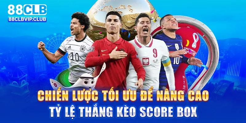 Chiến lược tối ưu để nâng cao tỷ lệ thắng kèo Score Box