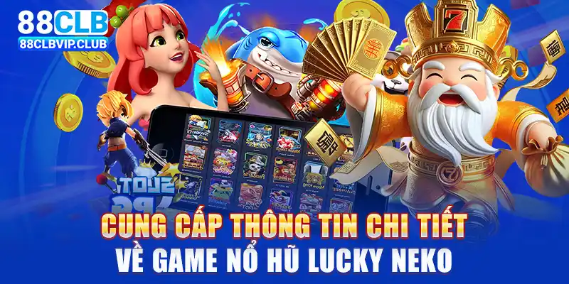 Cung cấp thông tin chi tiết về game nổ hũ Lucky Neko