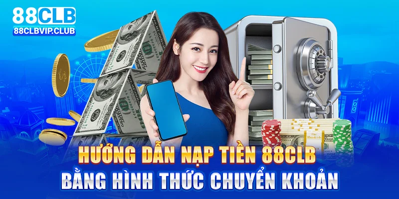 Hướng dẫn nạp tiền 88CLB bằng hình thức chuyển khoản