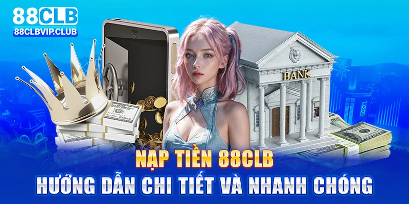 Nạp tiền 88clb – Hướng dẫn chi tiết và nhanh chóng