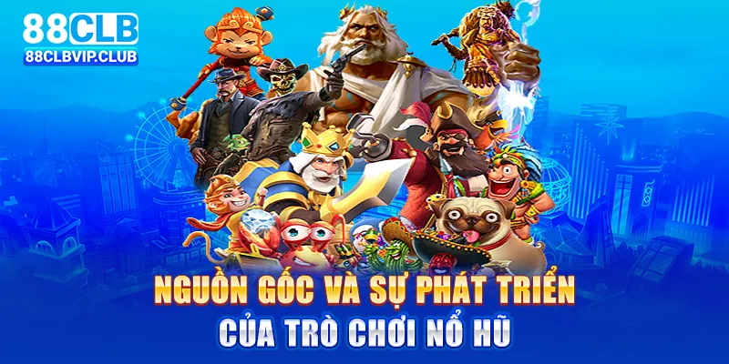 Nguồn gốc và sự phát triển của trò chơi nổ hũ