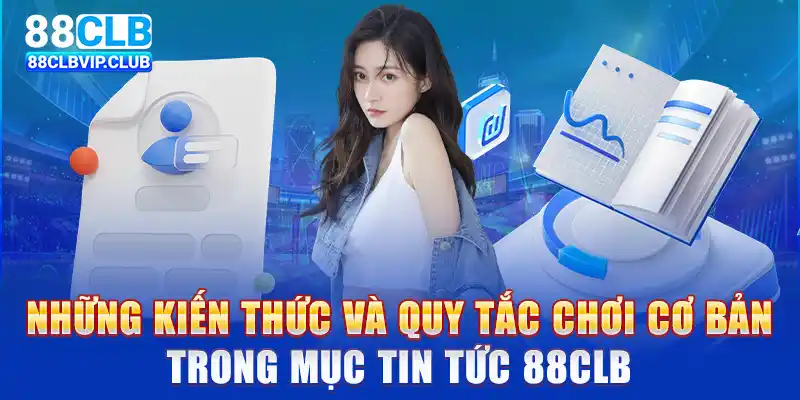 Những kiến thức và quy tắc chơi cơ bản trong mục tin tức 88clb