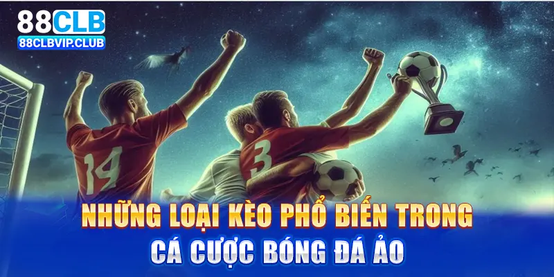 Những loại kèo phổ biến trong cá cược bóng đá ảo