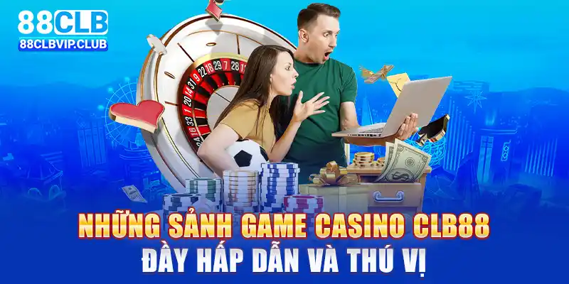 Những sảnh game casino CLB88 đầy hấp dẫn và thú vị