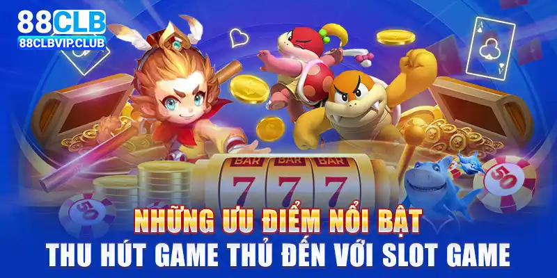 Những ưu điểm nổi bật thu hút game thủ đến với slot game