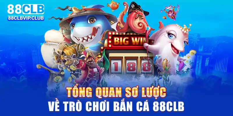 Tổng quan sơ lược về trò chơi bắn cá 88CLB