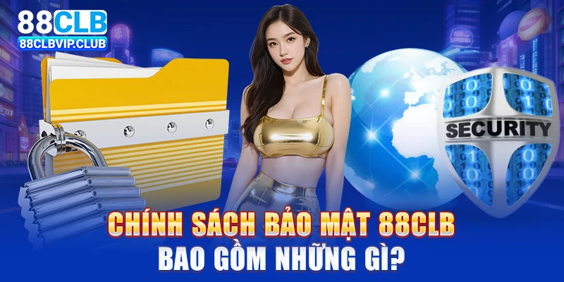 Chính sách bảo mật 88CLB bao gồm những gì?